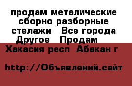 продам металические сборно-разборные стелажи - Все города Другое » Продам   . Хакасия респ.,Абакан г.